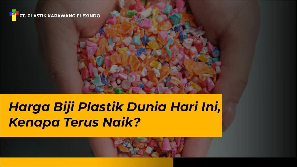 Harga Biji Plastik Dunia Hari Ini, Kenapa Terus Naik?