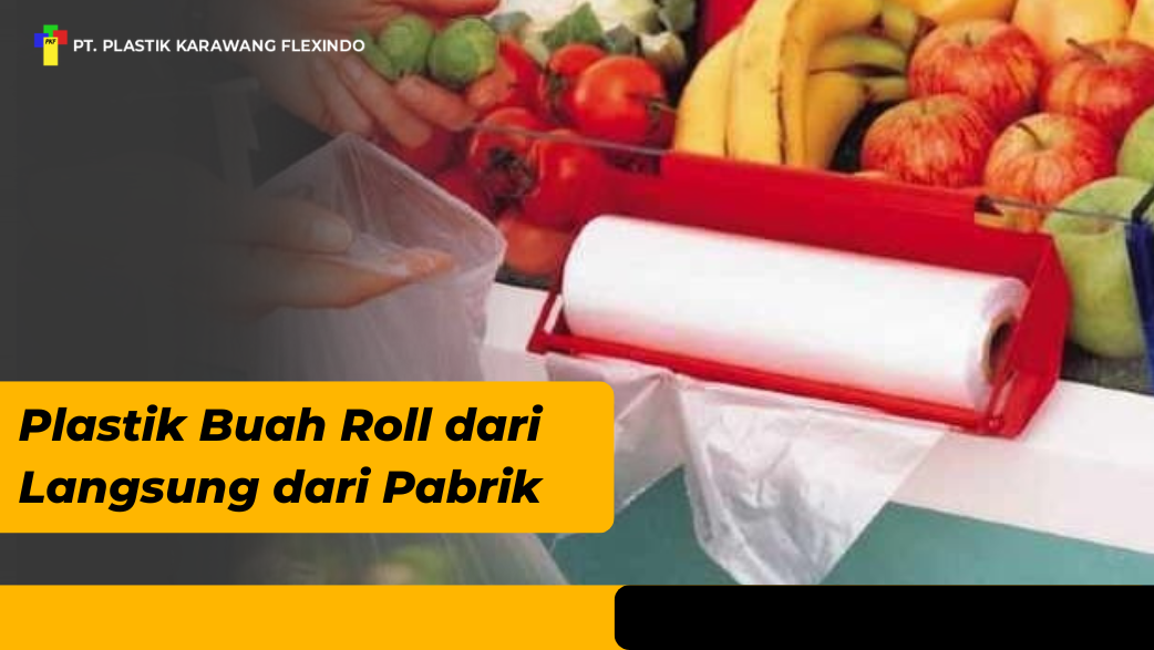Plastik Buah Roll dari Pabrik, Kualitas Pasti Terjamin!