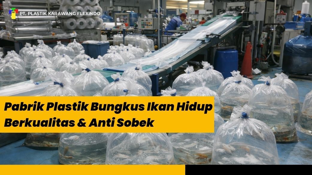 Pabrik Plastik Bungkus Ikan Hidup Berkualitas & Anti Sobek