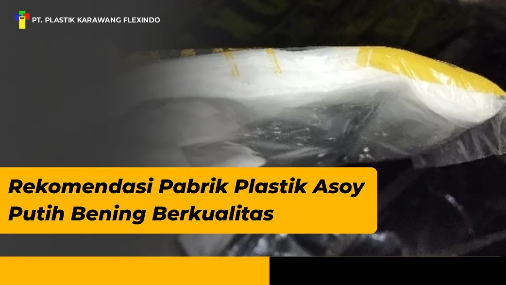 Rekomendasi Pabrik Plastik Asoy Putih Bening Berkualitas