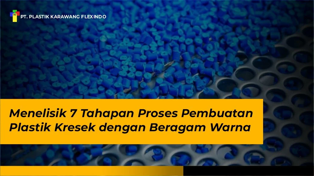 Menelisik 7 Tahapan Proses Pembuatan Plastik Kresek dengan Beragam Warna