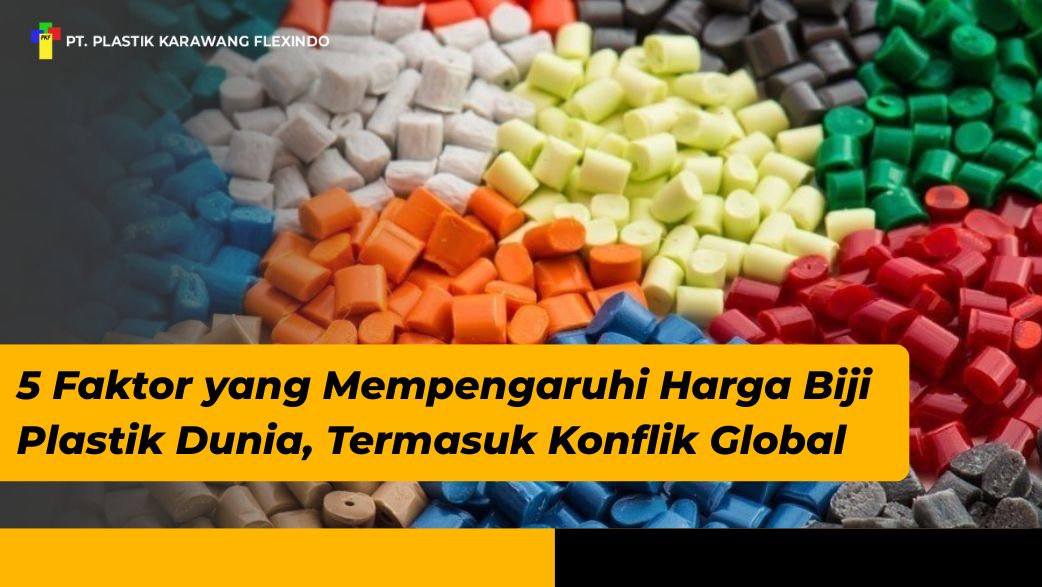 5 Faktor yang Mempengaruhi Harga Biji Plastik Dunia, Termasuk Konflik Global