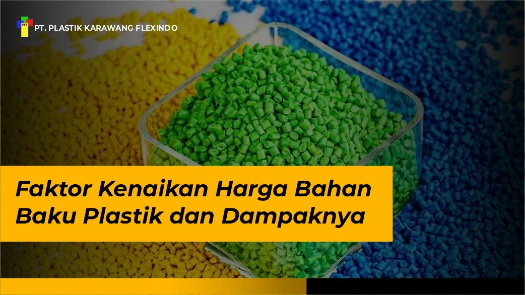 Faktor Kenaikan Harga Bahan Baku Plastik dan Dampaknya
