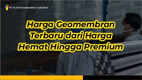 Harga Geomembran Terbaru dari Harga Hemat Hingga Premium