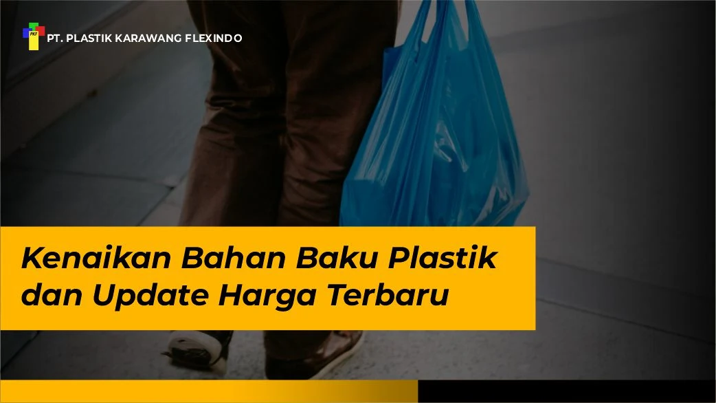 Kenaikan Bahan Baku Plastik dan Update Harga Terbaru