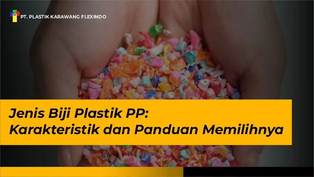 Jenis Biji Plastik PP: Karakteristik dan Panduan Memilihnya