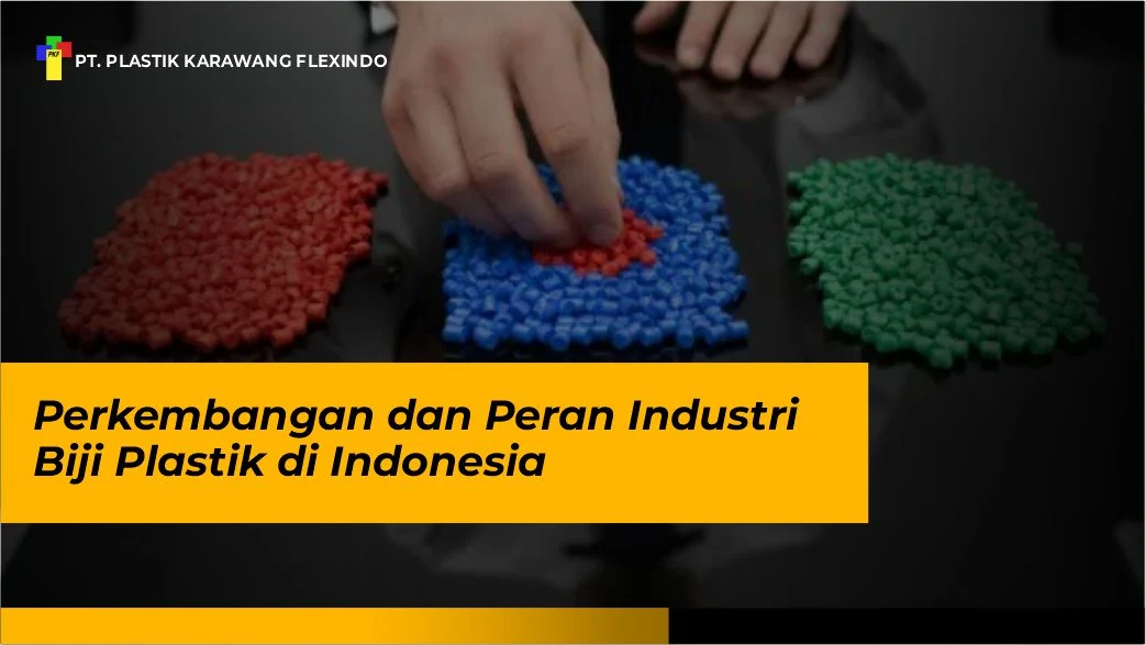 Perkembangan dan Peran Industri Biji Plastik di Indonesia