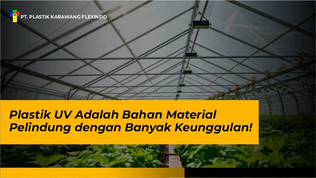 Plastik UV Adalah Bahan Material Pelindung dengan Banyak Keunggulan!