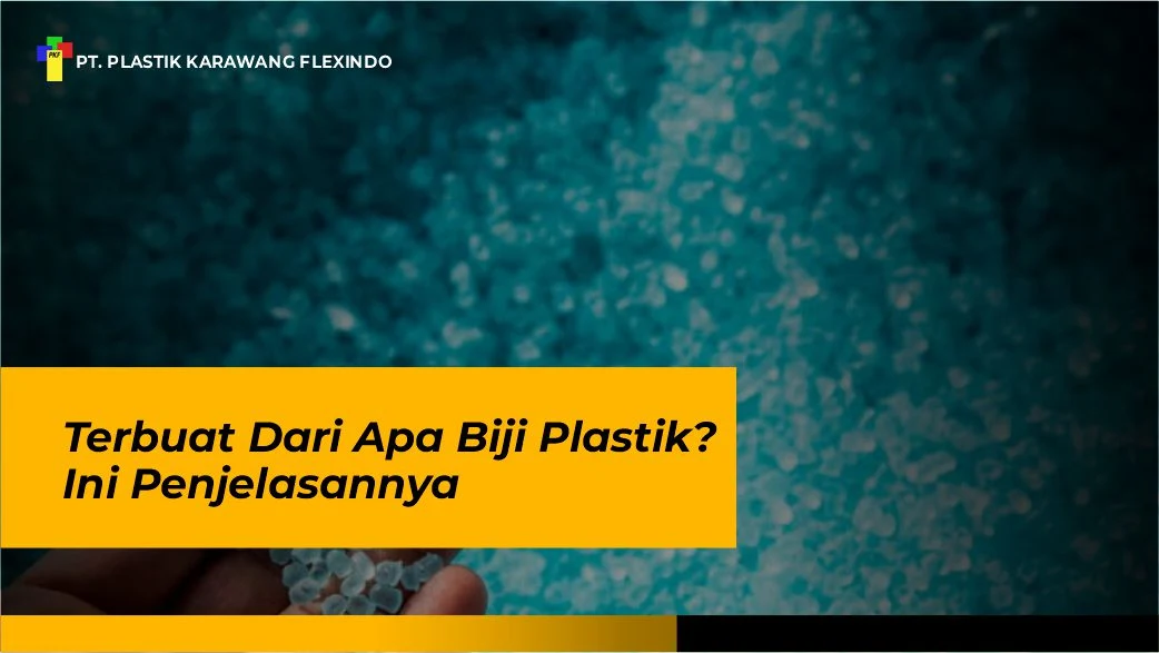 Terbuat Dari Apa Biji Plastik? Ini Penjelasannya